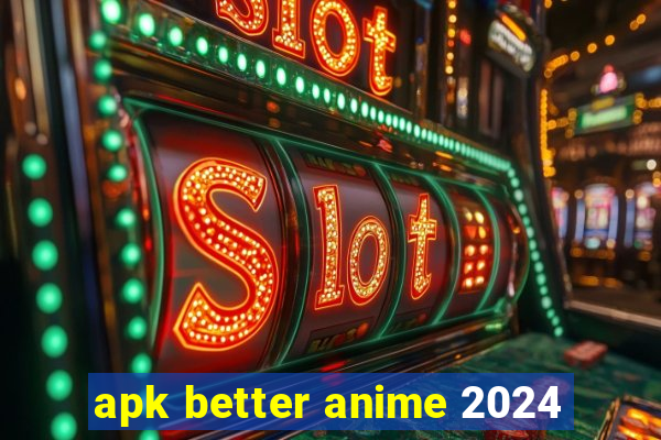 apk better anime 2024